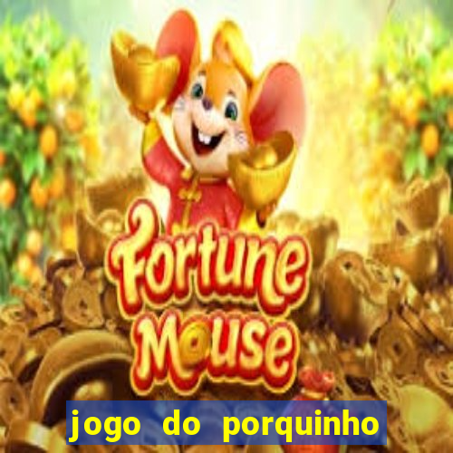 jogo do porquinho de ganhar dinheiro